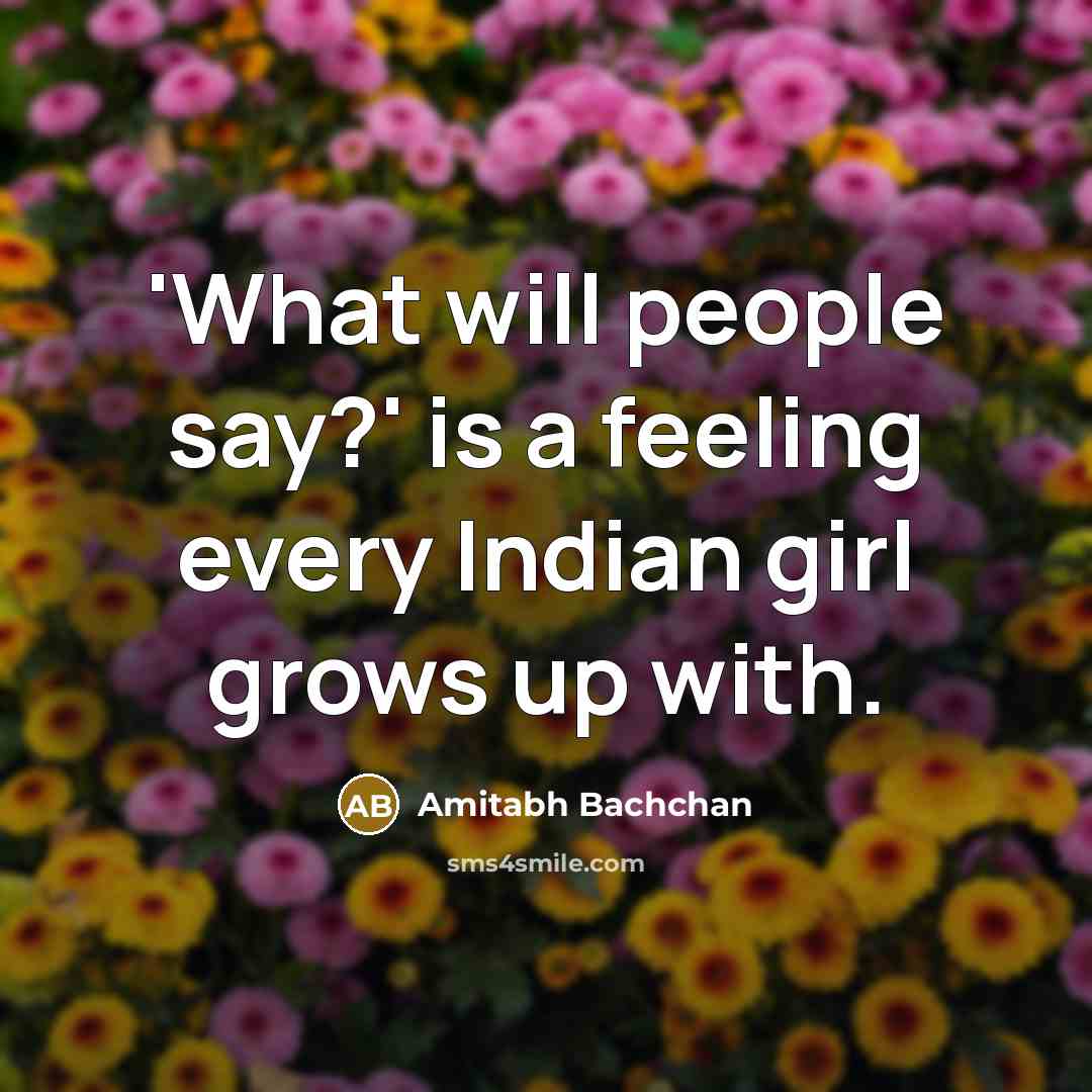 “'What will people say?' is a feeling every Indian girl…” quote by Amitabh Bachchan