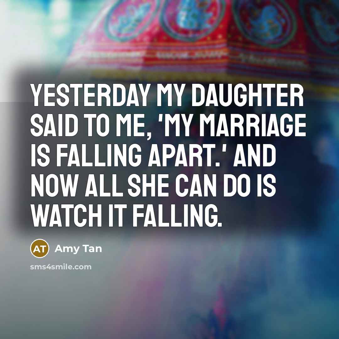 “Yesterday my daughter said to me, 'My marriage is falling…” quote by Amy Tan