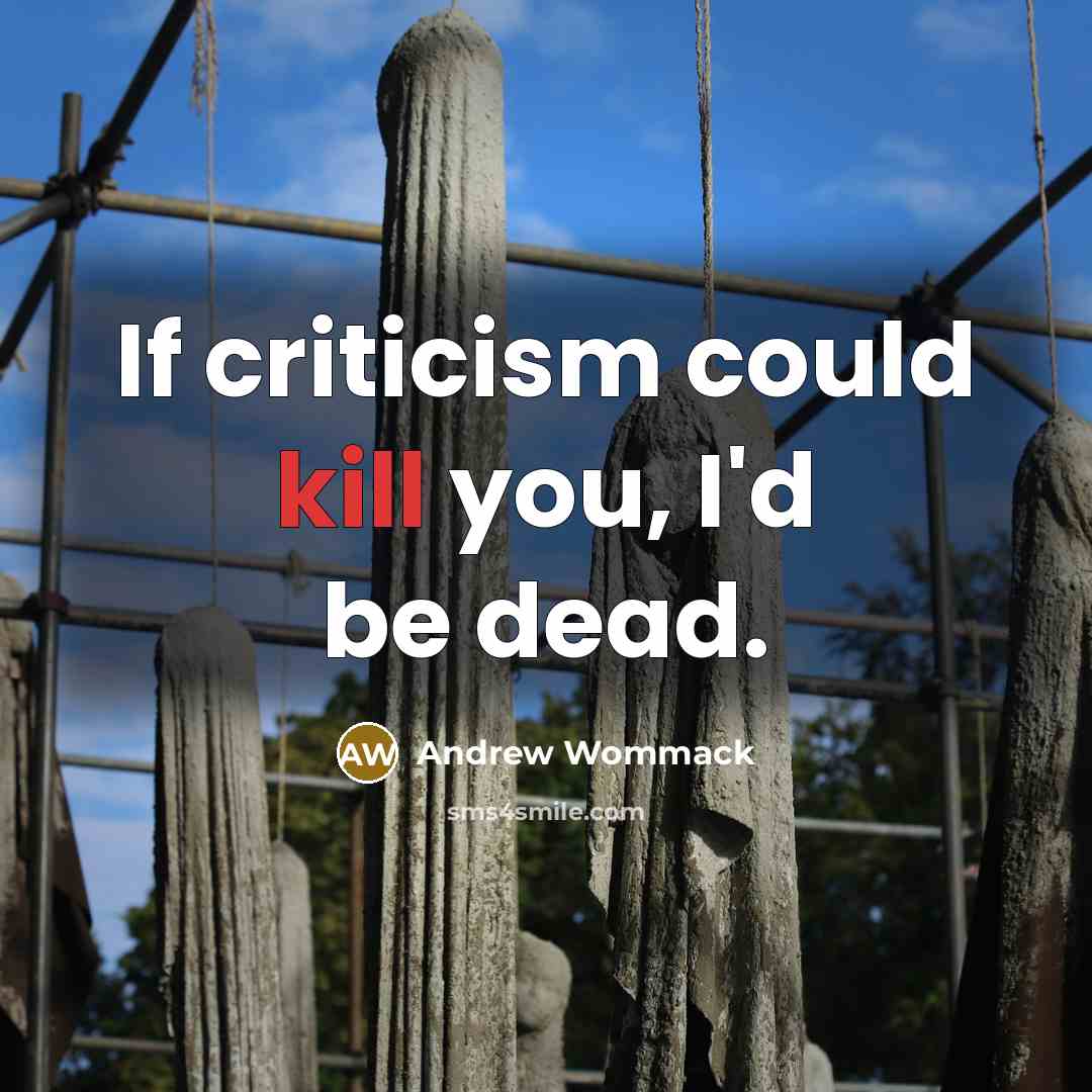 “If criticism could kill you, I'd be dead.…” quote by Andrew Wommack