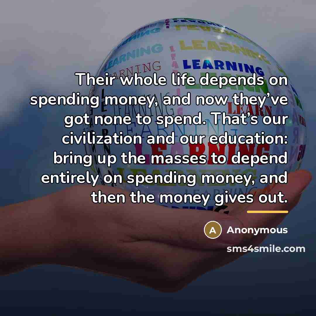 “Their whole life depends on spending money, and now they’ve…” quote by Anonymous
