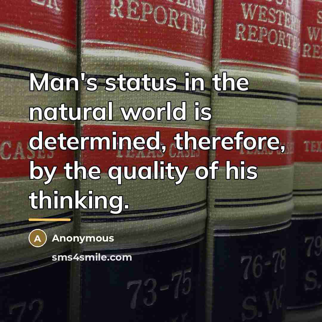 “Man's status in the natural world is determined, therefore, by…” quote by Anonymous