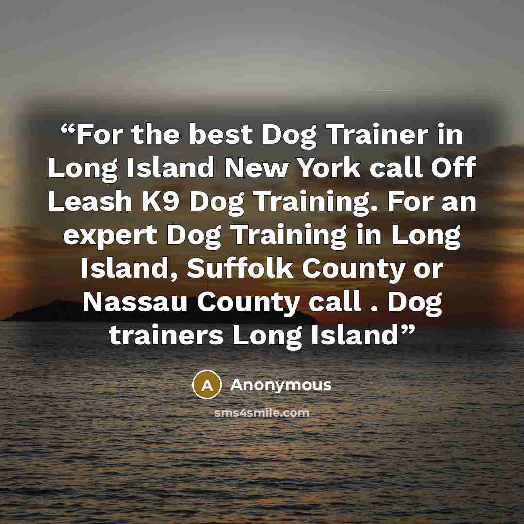 “For the best Dog Trainer in Long Island New York call Off Leash K9 Dog Training. For an expert Dog Training in Long Island, Suffolk County or Nassau County call . Dog trainers Long Island” quote by Anonymous