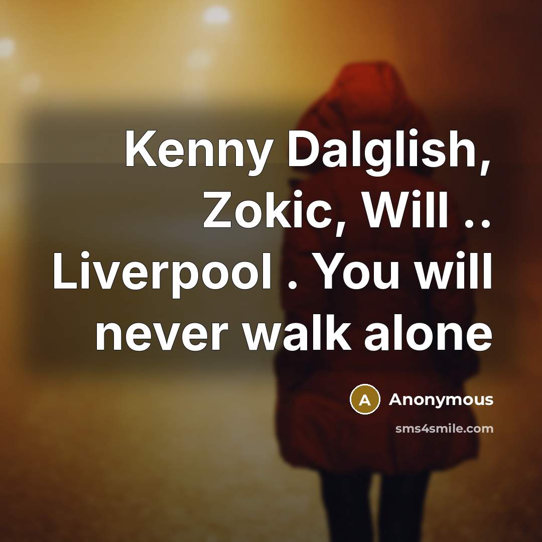 “Kenny Dalglish, Zokic, Will .. Liverpool . You will never walk alone” quote by Anonymous