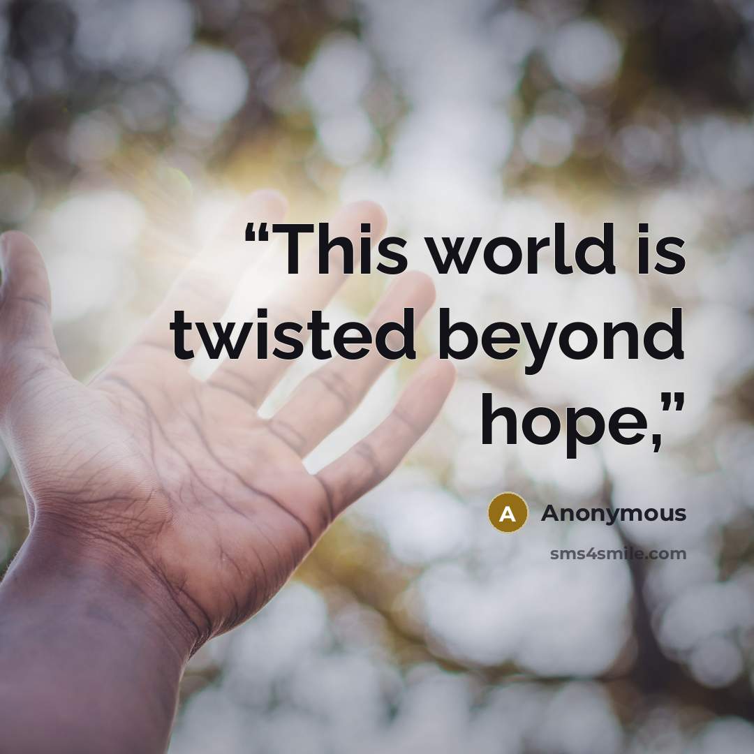 “This world is twisted beyond hope,” quote by Anonymous