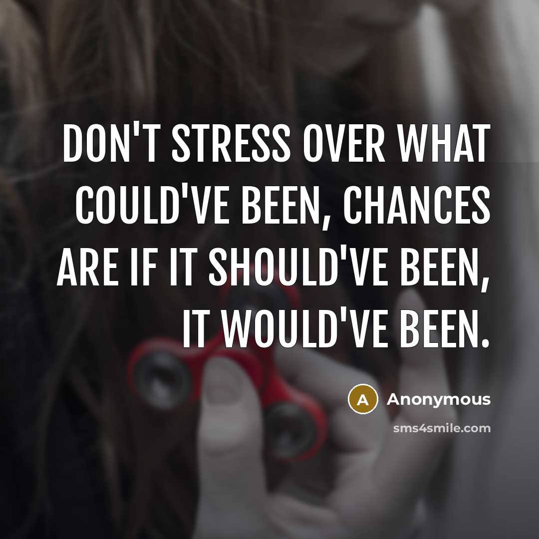 “Don't stress over what could've been, chances are if it…” quote by Anonymous