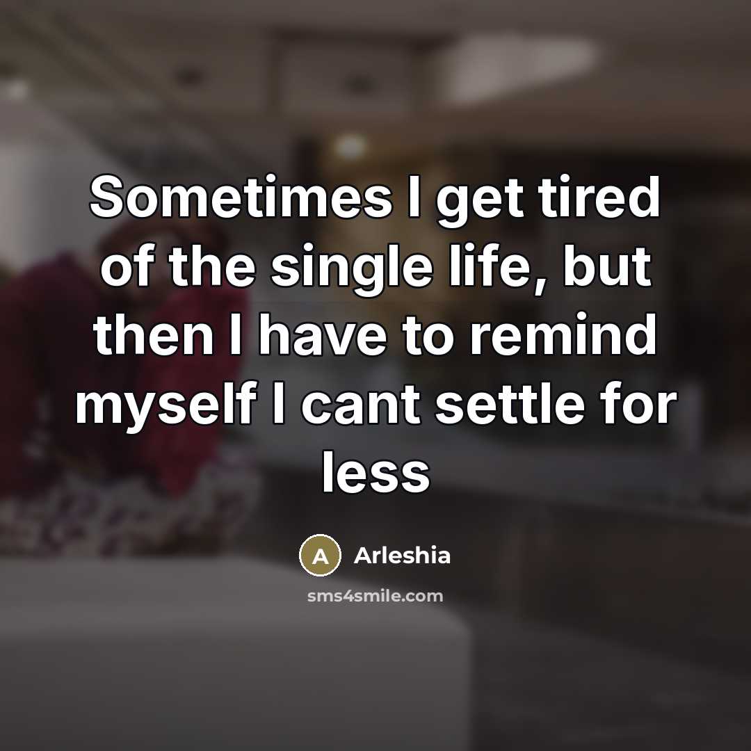 “Sometimes I get tired of the single life, but then…” quote by Arleshia