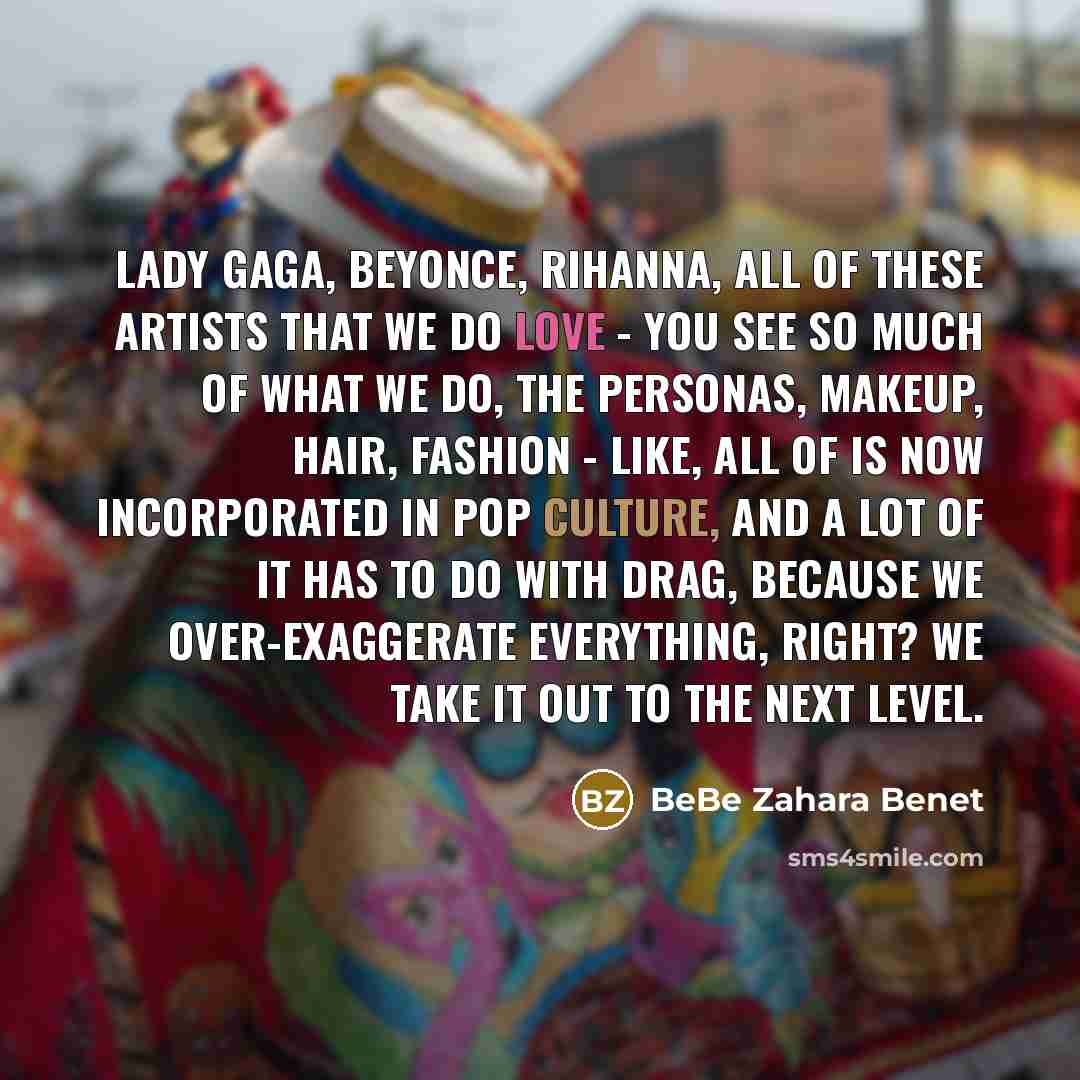 “Lady Gaga, Beyonce, Rihanna, all of these artists that we…” quote by BeBe Zahara Benet