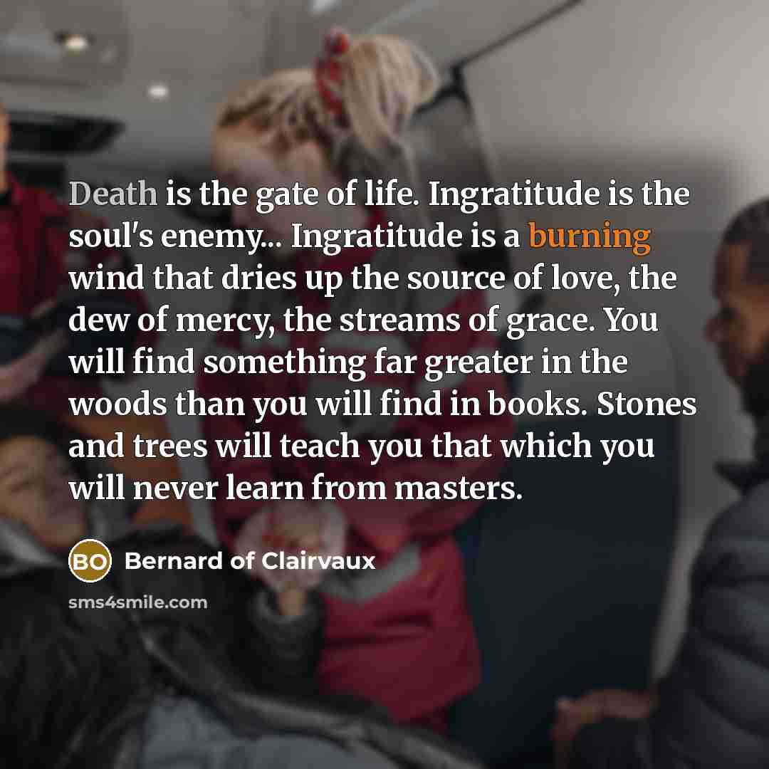 “Death is the gate of life. Ingratitude is the soul's…” quote by Bernard of Clairvaux