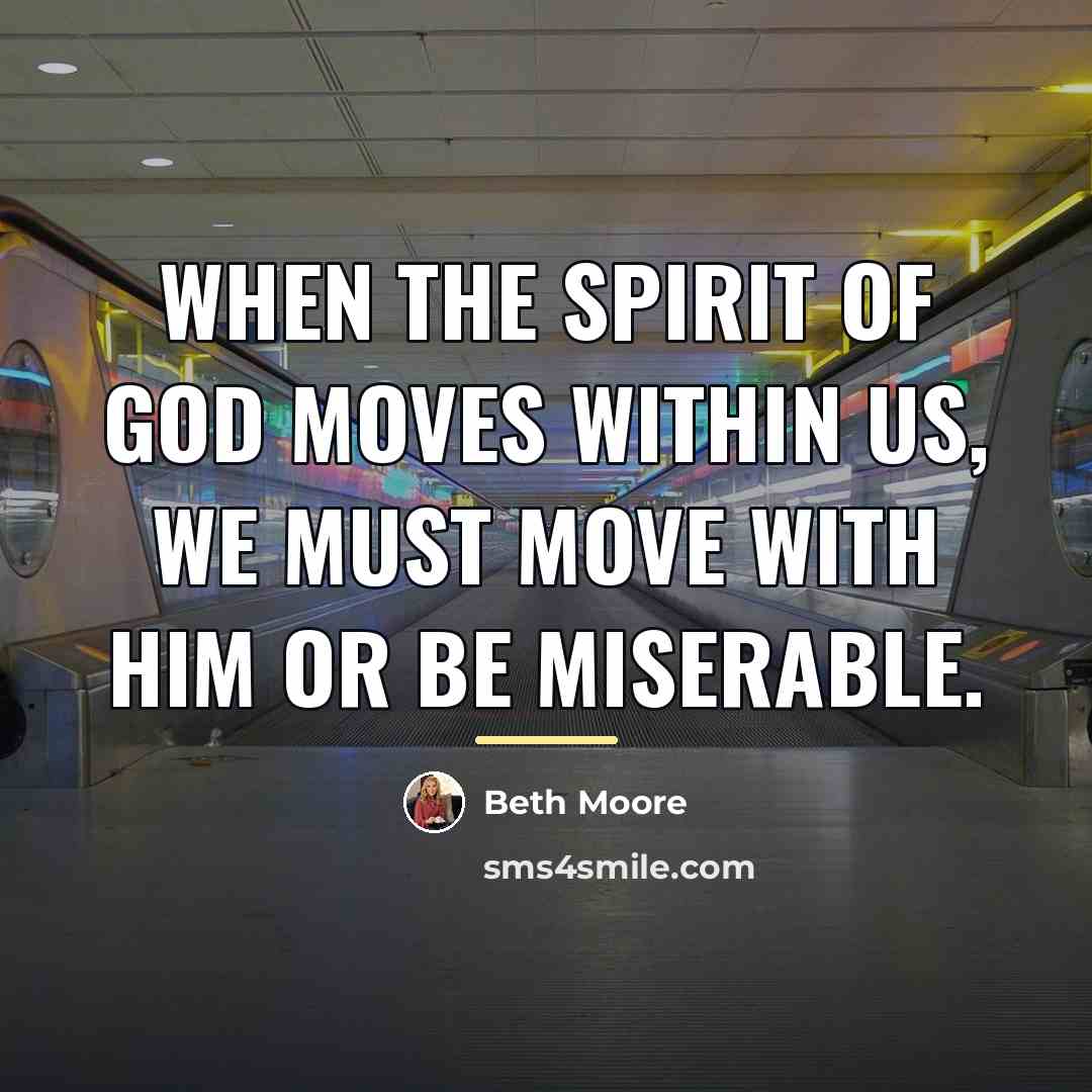 “When the Spirit of God moves within us, we must…” quote by Beth Moore