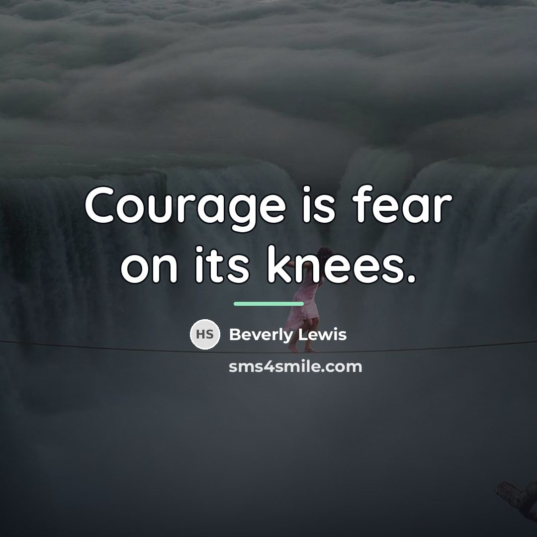“Courage is fear on its knees.…” quote by Beverly Lewis