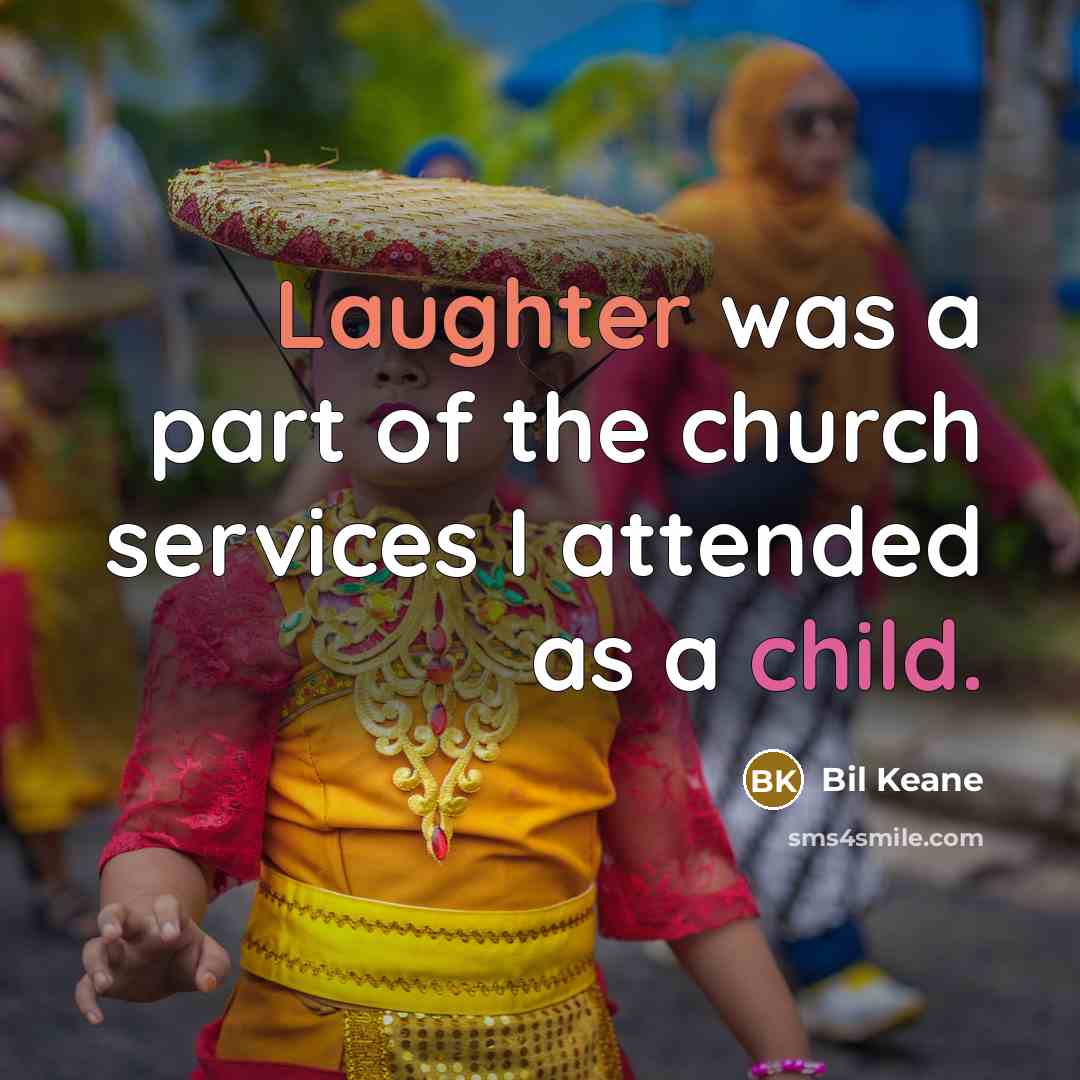 “Laughter was a part of the church services I attended…” quote by Bil Keane