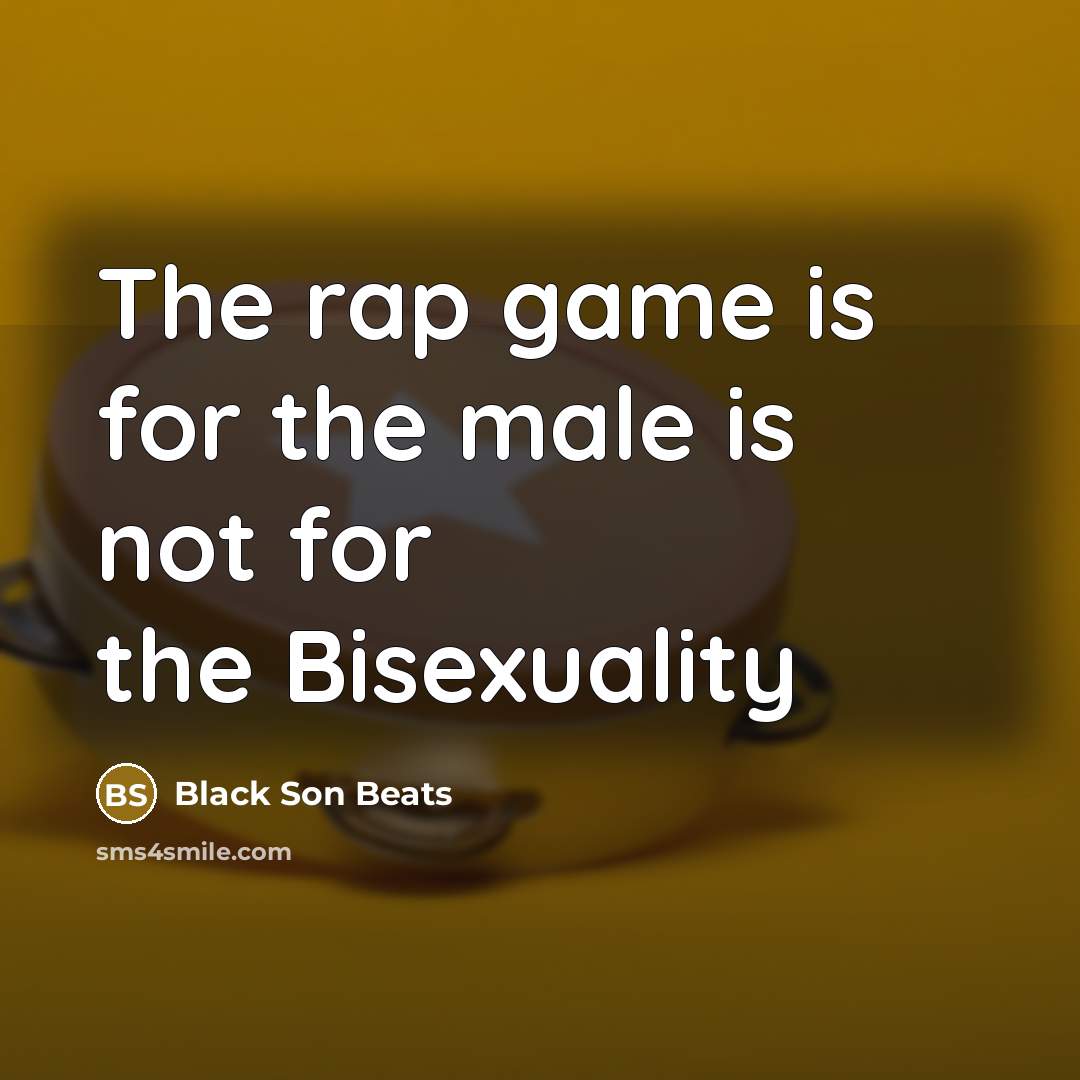 “The rap game is for the male is not for the Bisexuality” quote by Black Son Beats