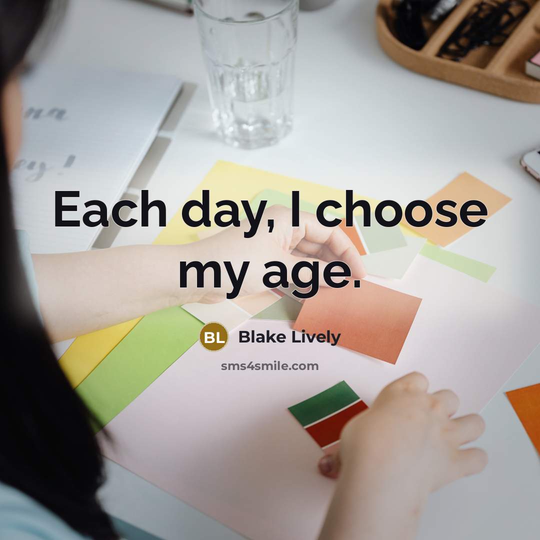 “Each day, I choose my age.…” quote by Blake Lively