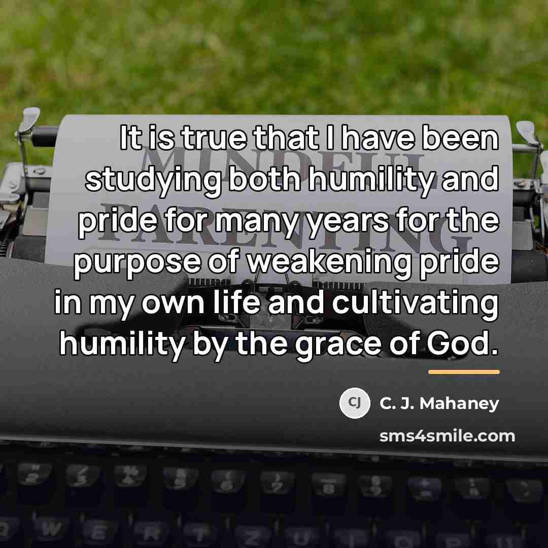 “It is true that I have been studying both humility…” quote by C. J. Mahaney