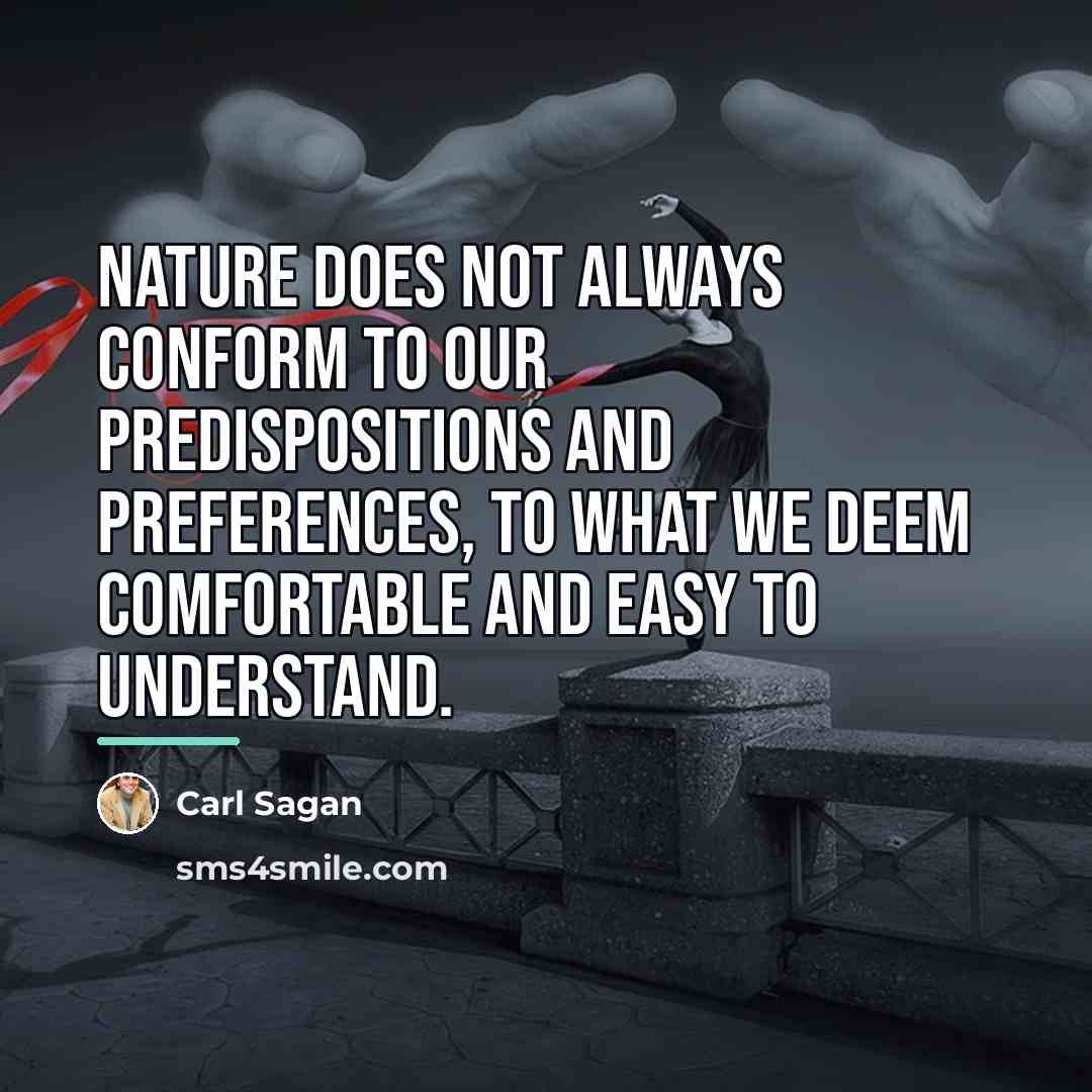 “Nature does not always conform to our predispositions and preferences,…” quote by Carl Sagan