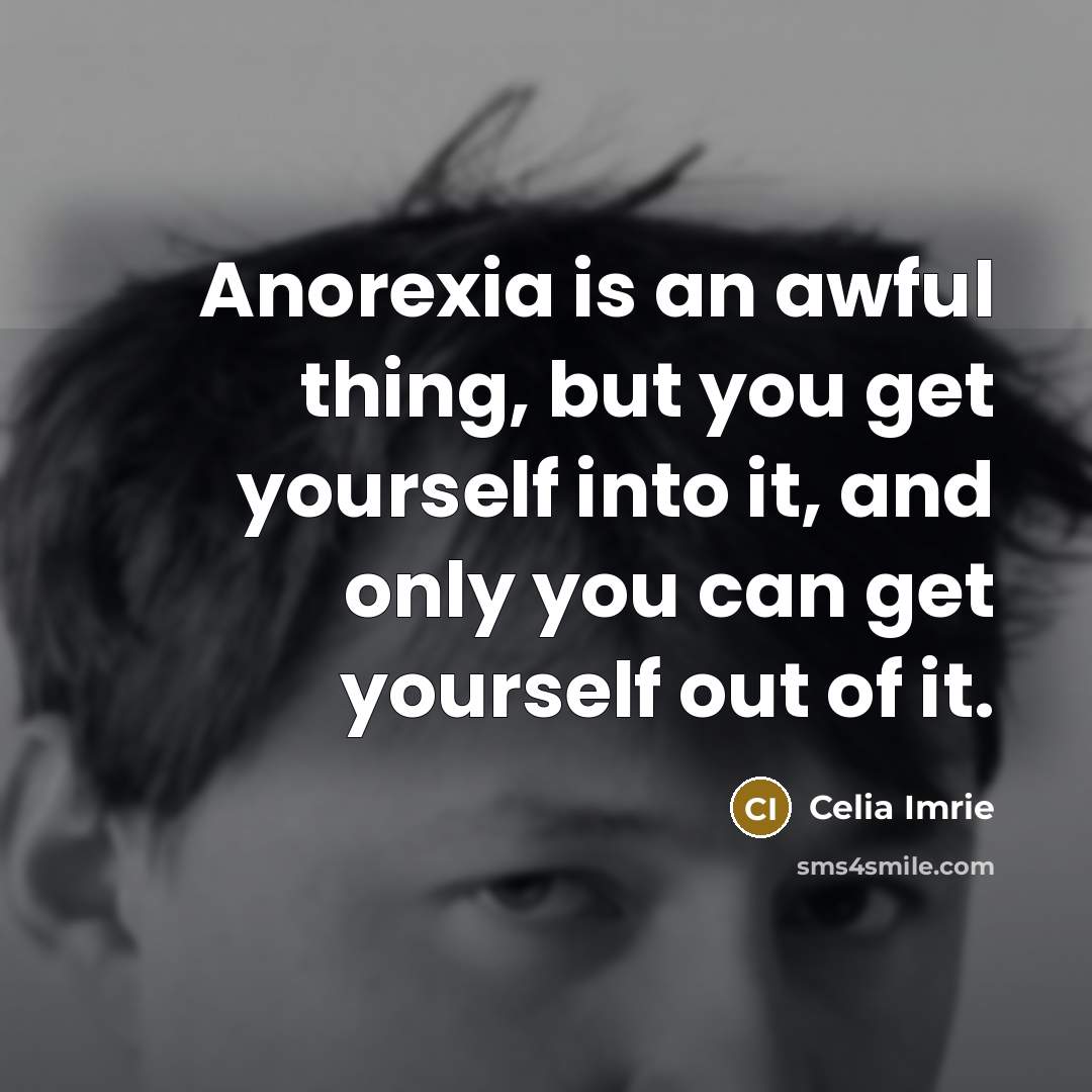 “Anorexia is an awful thing, but you get yourself into…” quote by Celia Imrie