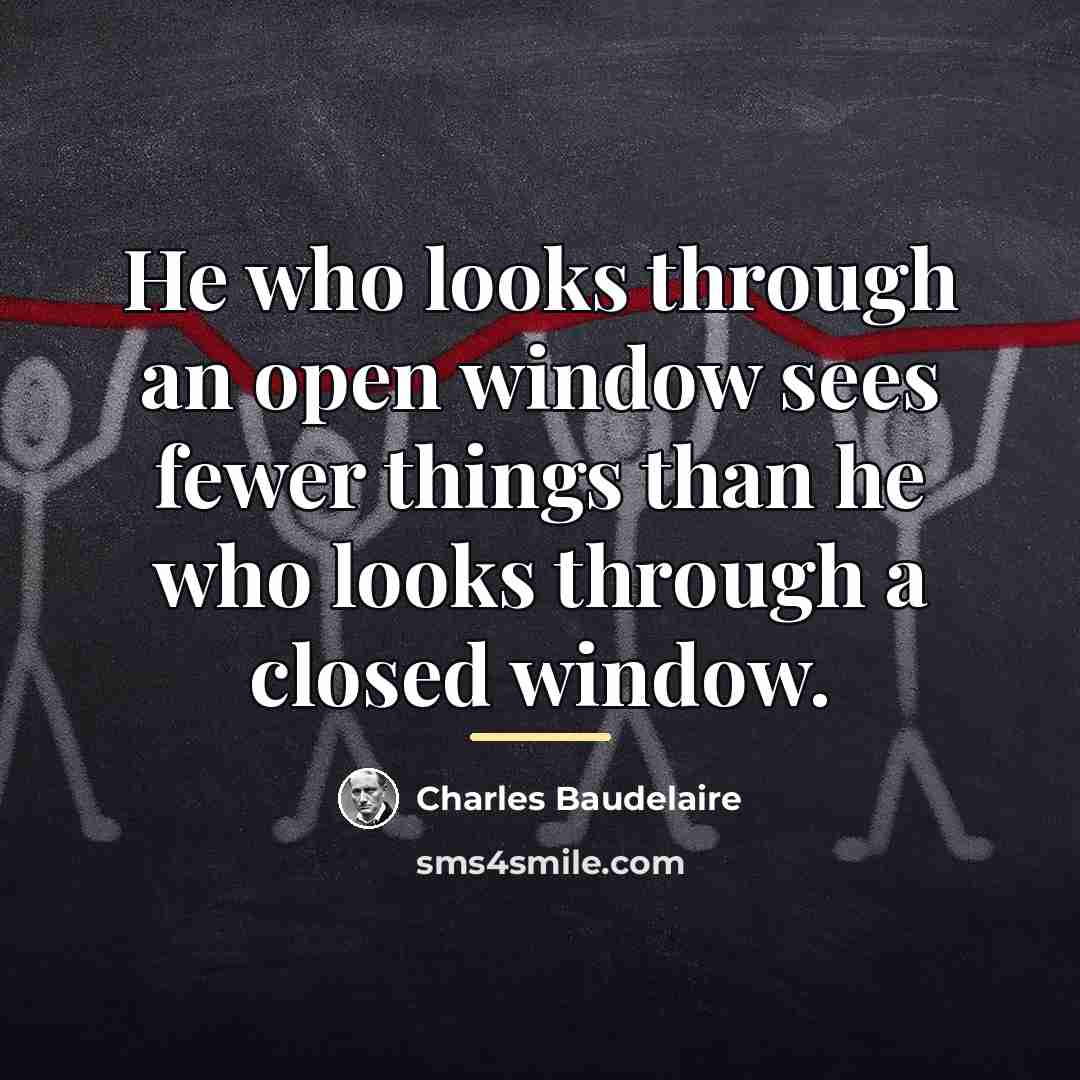 “He who looks through an open window sees fewer things…” quote by Charles Baudelaire
