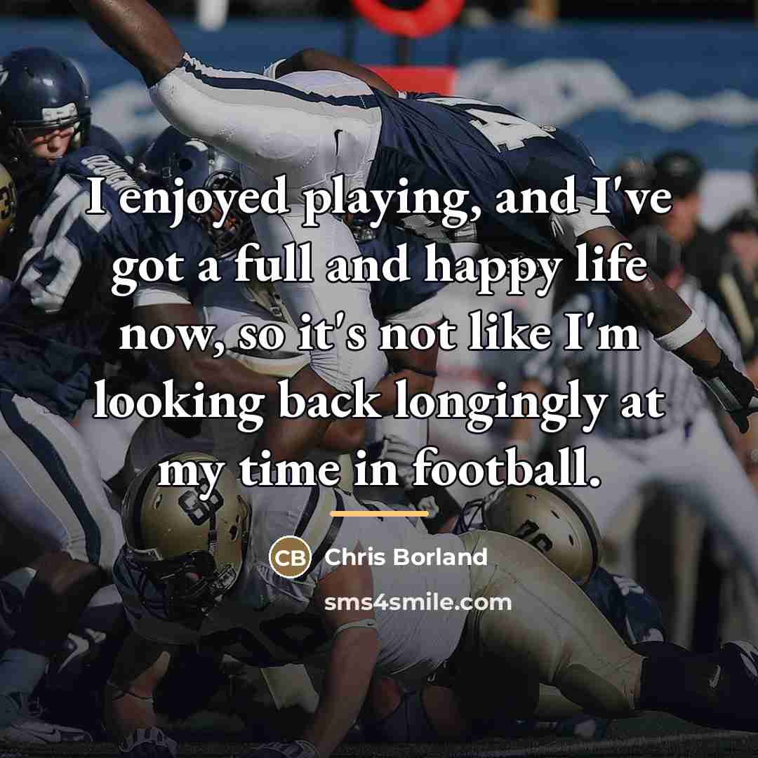 “I enjoyed playing, and I've got a full and happy…” quote by Chris Borland