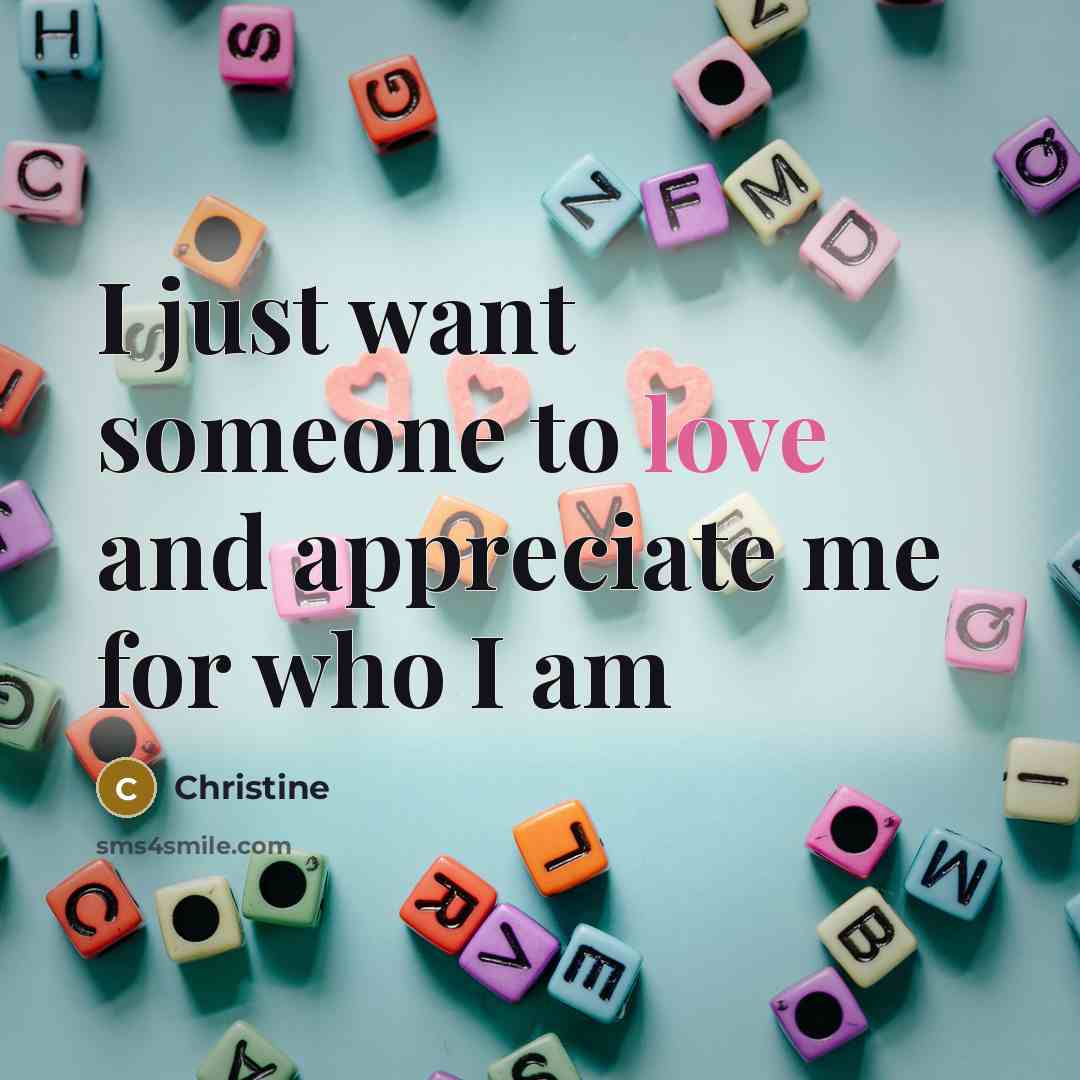 “I just want someone to love and appreciate me for…” quote by Christine