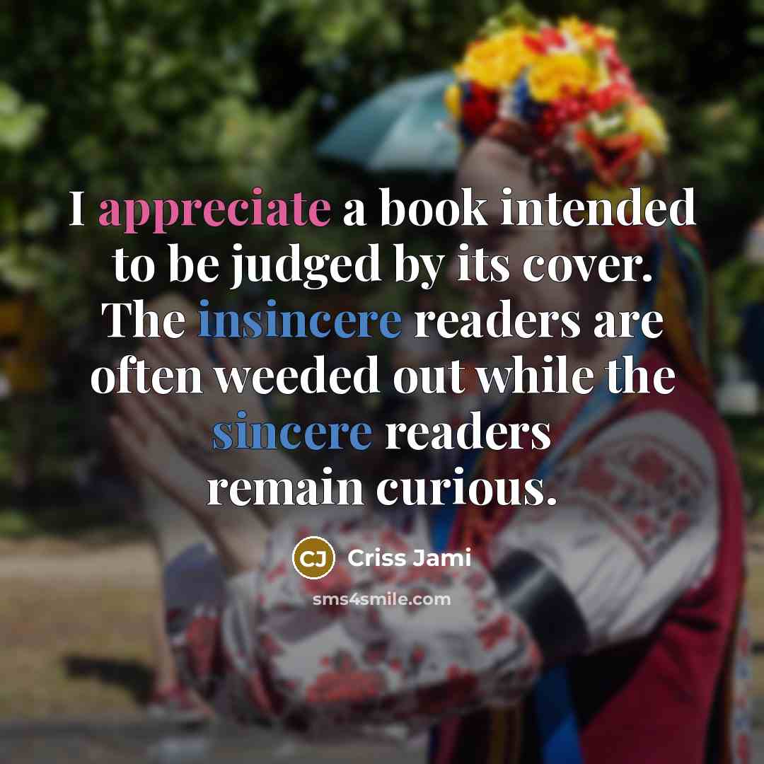 “I appreciate a book intended to be judged by its…” quote by Criss Jami