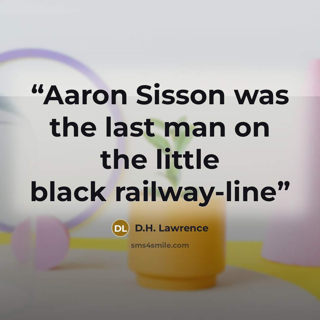 “Aaron Sisson was the last man on the little black railway-line” quote by D.H. Lawrence