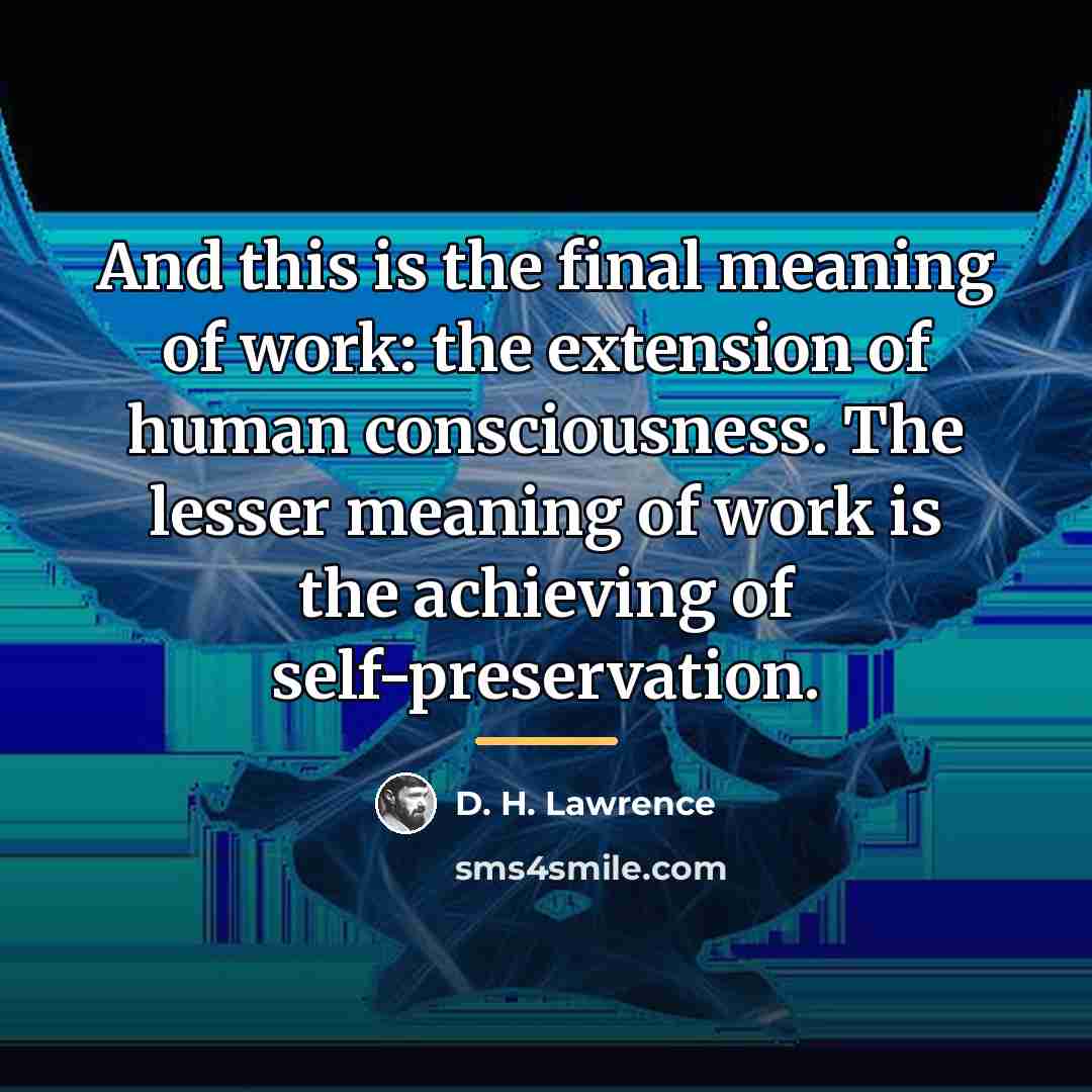 “And this is the final meaning of work: the extension…” quote by D. H. Lawrence