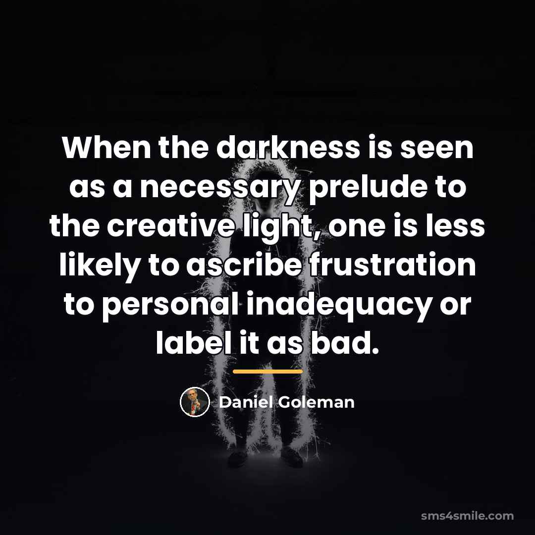 “When the darkness is seen as a necessary prelude to…” quote by Daniel Goleman