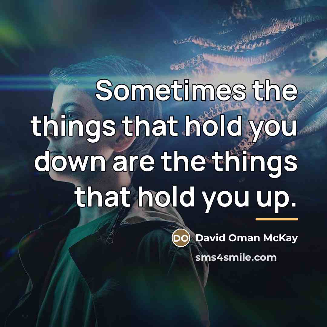 “Sometimes the things that hold you down are the things…” quote by Anonymous