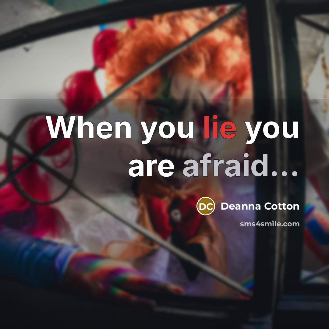 “When you lie you are afraid...” quote by Deanna Cotton