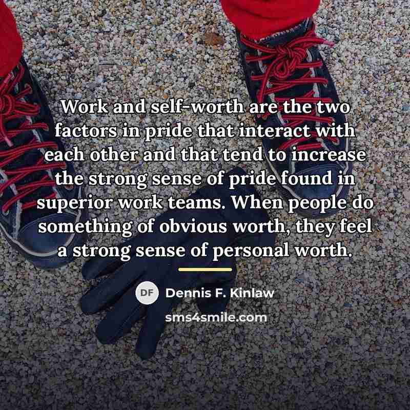 “Work and self-worth are the two factors in pride that…” quote by Dennis F. Kinlaw