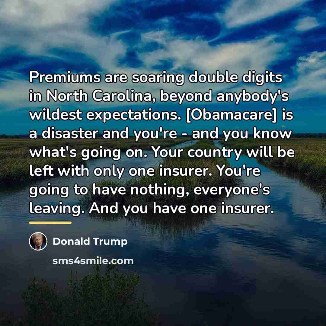 “Premiums are soaring double digits in North Carolina, beyond anybody's…” quote by Donald Trump