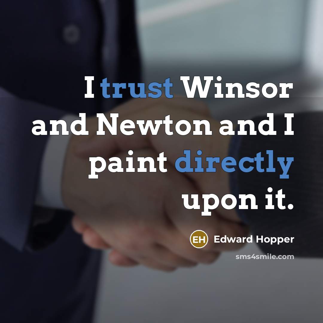 “I trust Winsor and Newton and I paint directly upon it.” quote by Edward Hopper