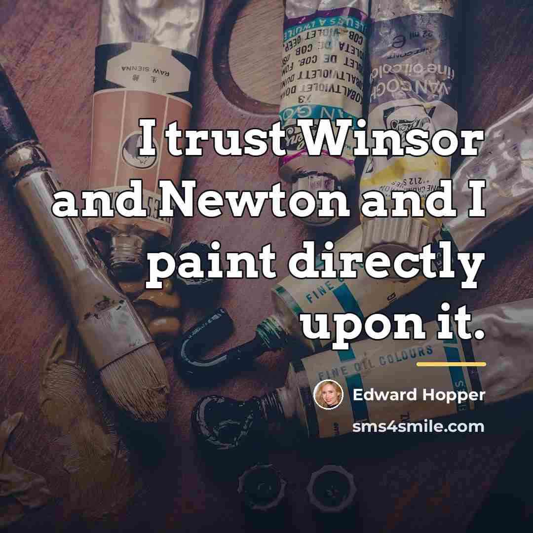 “I trust Winsor and Newton and I paint directly upon…” quote by Edward Hopper