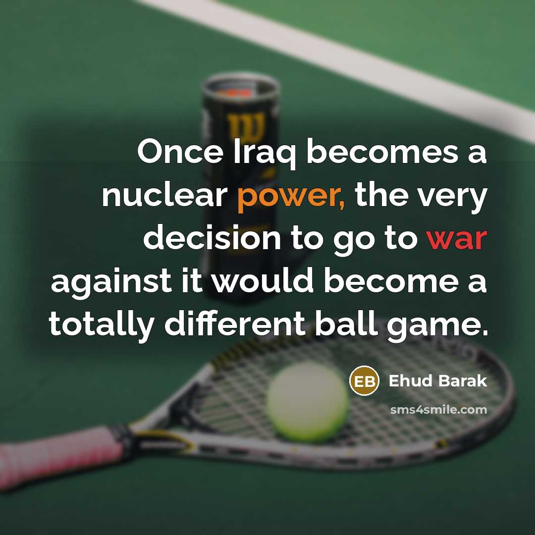 “Once Iraq becomes a nuclear power, the very decision to…” quote by Ehud Barak