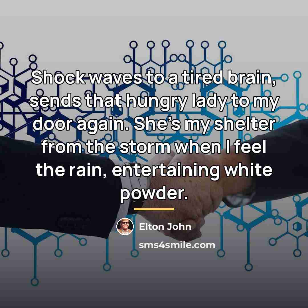 “Shock waves to a tired brain, sends that hungry lady…” quote by Elton John