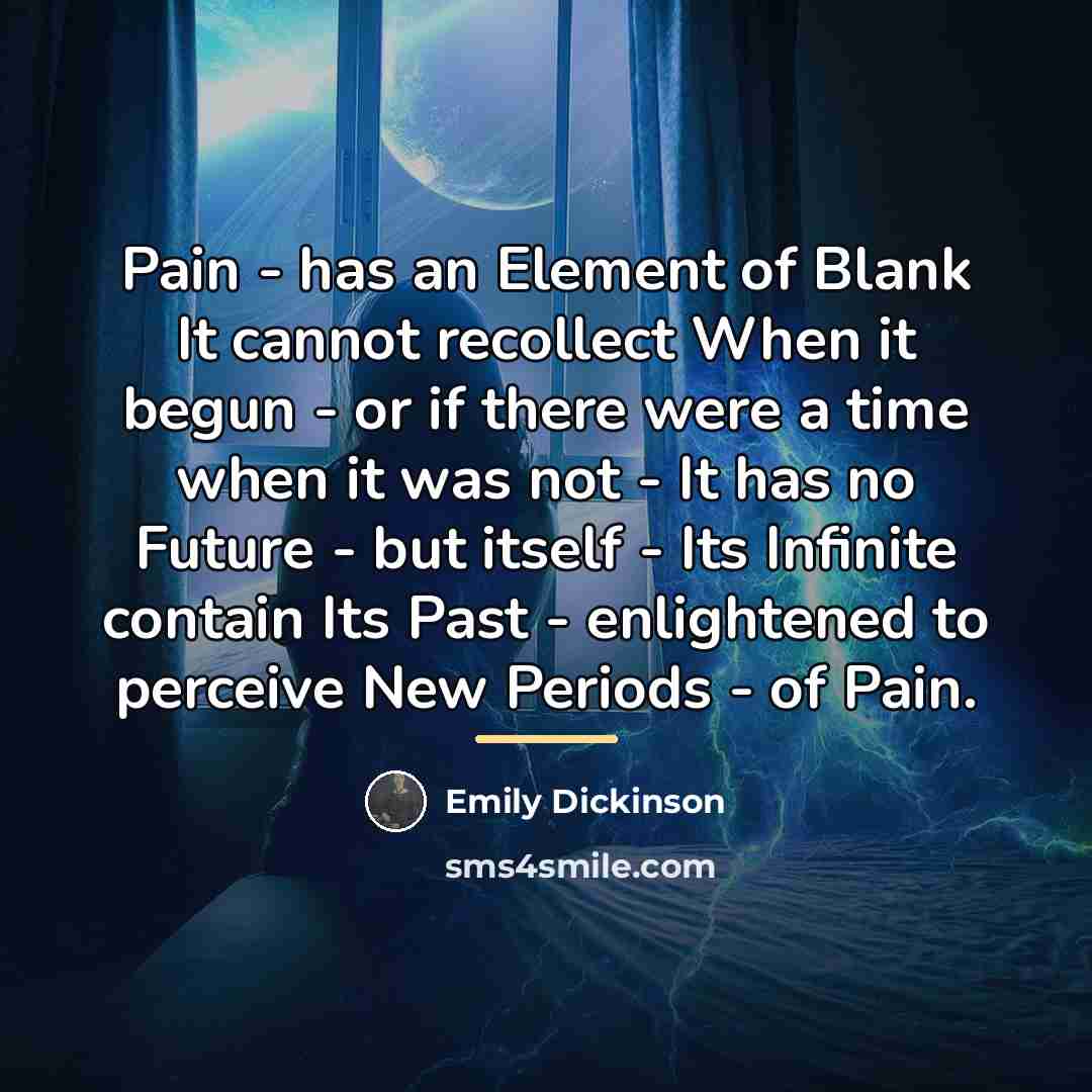 “Pain - has an Element of Blank It cannot recollect…” quote by Emily Dickinson