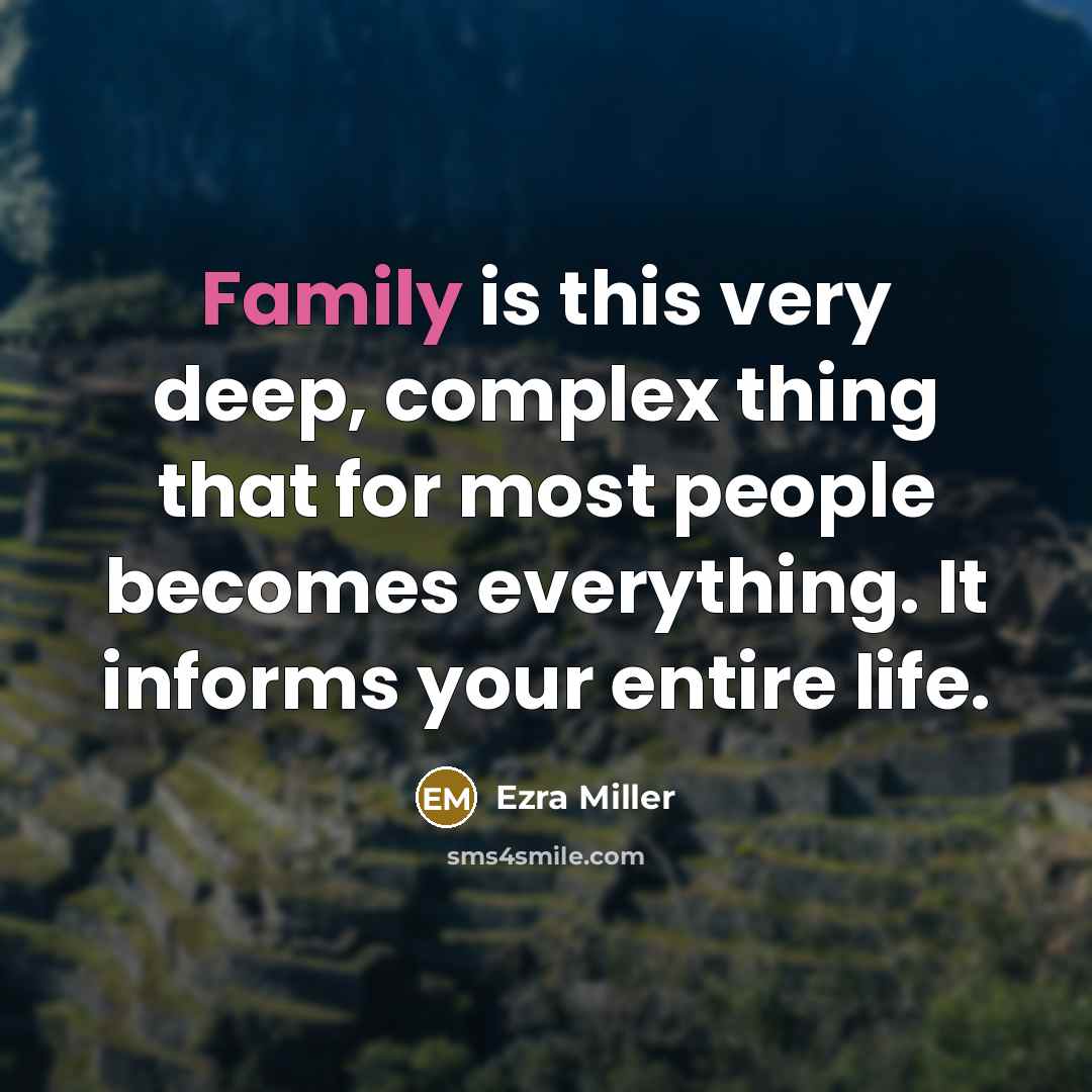 “Family is this very deep, complex thing that for most people becomes everything. It informs your entire life.” quote by Ezra Miller