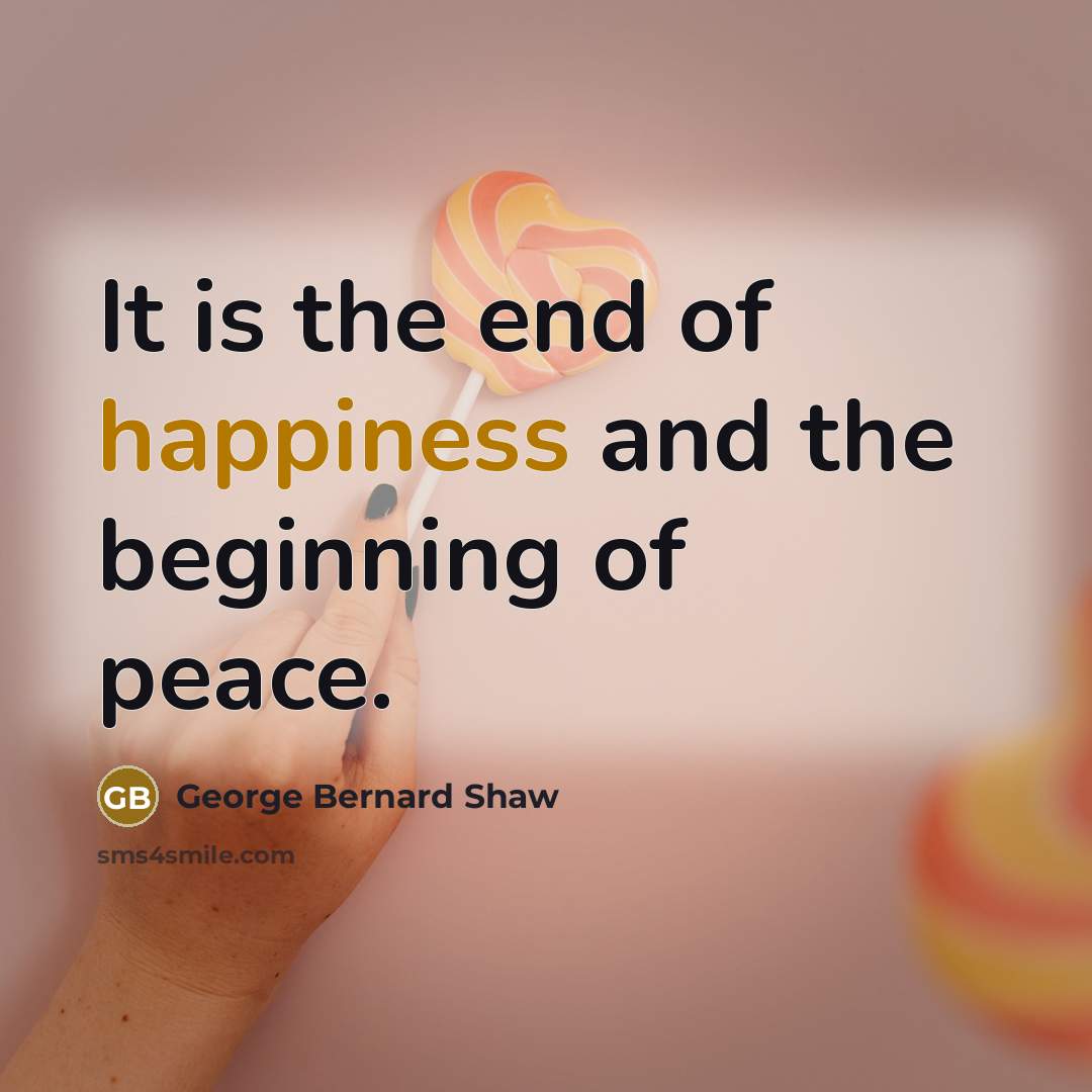 “It is the end of happiness and the beginning of…” quote by George Bernard Shaw
