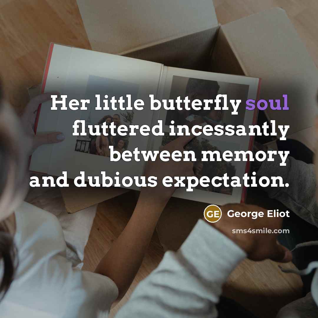 “Her little butterfly soul fluttered incessantly between memory and dubious…” quote by George Eliot