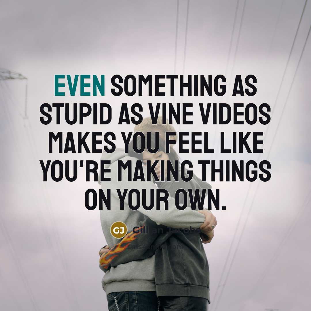 “Even something as stupid as Vine videos makes you feel…” quote by Gillian Jacobs