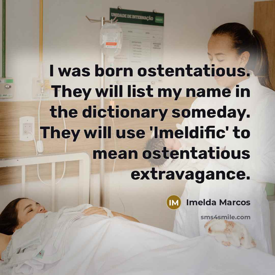 “I was born ostentatious. They will list my name in…” quote by Imelda Marcos