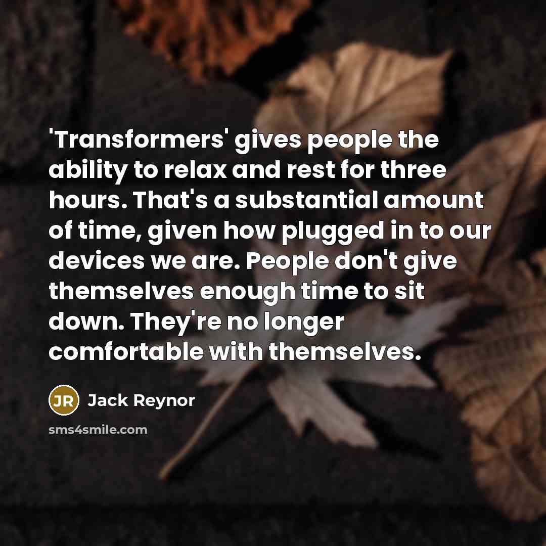 “'Transformers' gives people the ability to relax and rest for…” quote by Jack Reynor