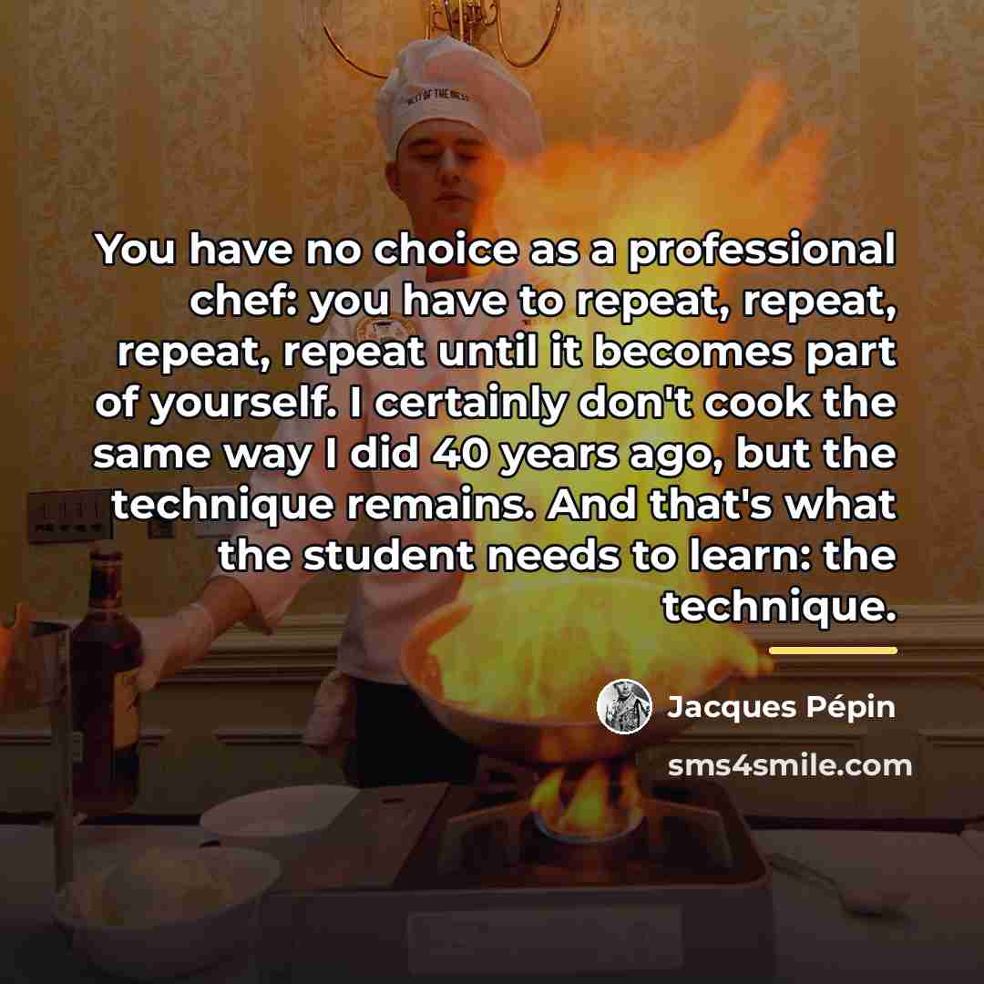 “You have no choice as a professional chef: you have…” quote by Jacques Pepin
