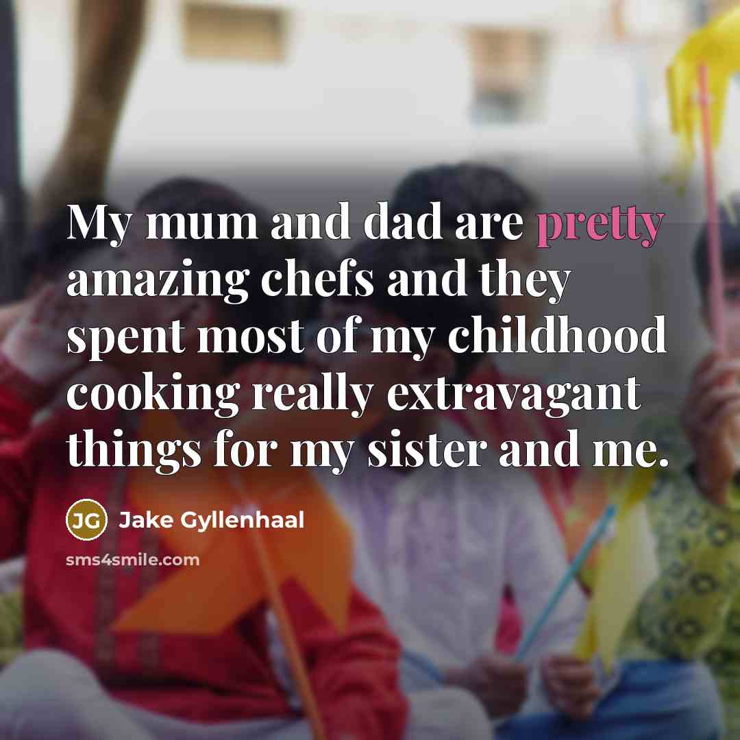 “My mum and dad are pretty amazing chefs and they…” quote by Jake Gyllenhaal