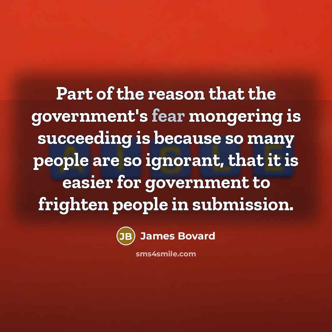“Part of the reason that the government's fear mongering is…” quote by James Bovard