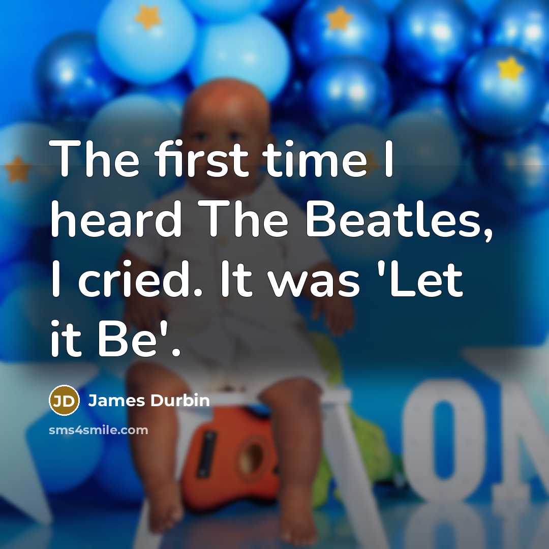 “The first time I heard The Beatles, I cried. It…” quote by James Durbin