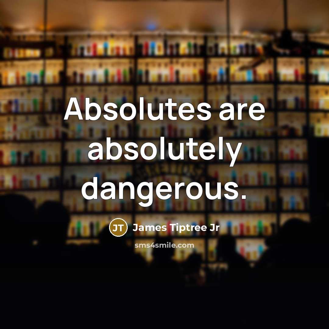 “Absolutes are absolutely dangerous.…” quote by James Tiptree Jr