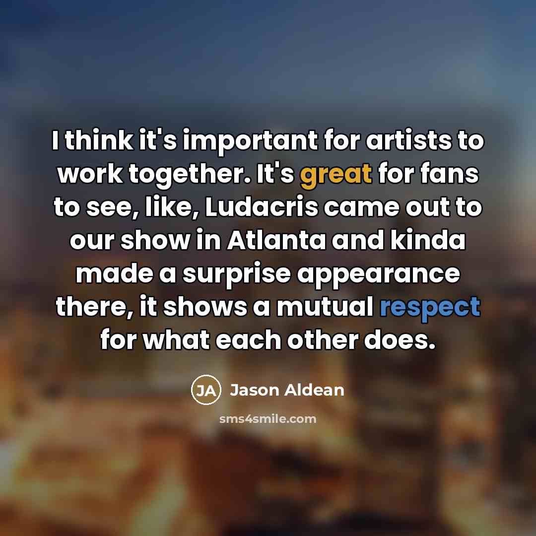 “I think it's important for artists to work together. It's…” quote by Jason Aldean
