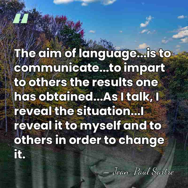 The aim of language...is to communicate...to impart to others the results one&hellip; - Jean-Paul Sartre
