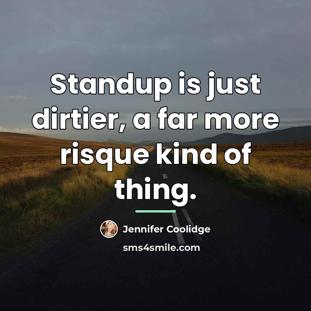 “Standup is just dirtier, a far more risque kind of…” quote by Jennifer Coolidge